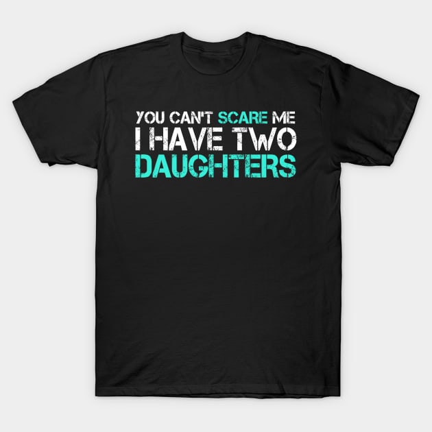 You Can't Scare Me I Have Two Daughters T-Shirt T-Shirt by padma